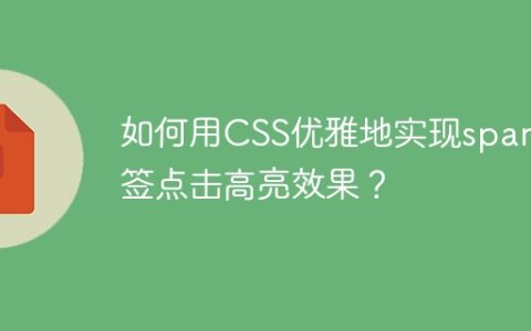如何用CSS优雅地实现span标签点击高亮效果？