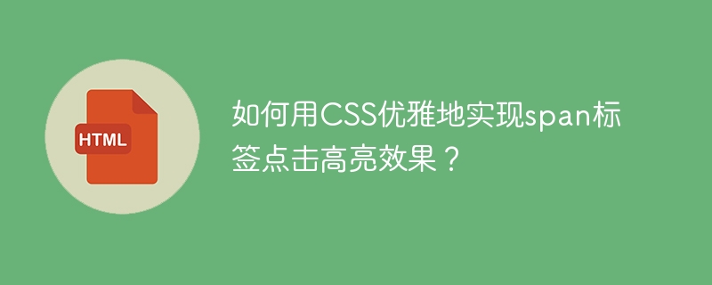 如何用CSS优雅地实现span标签点击高亮效果？