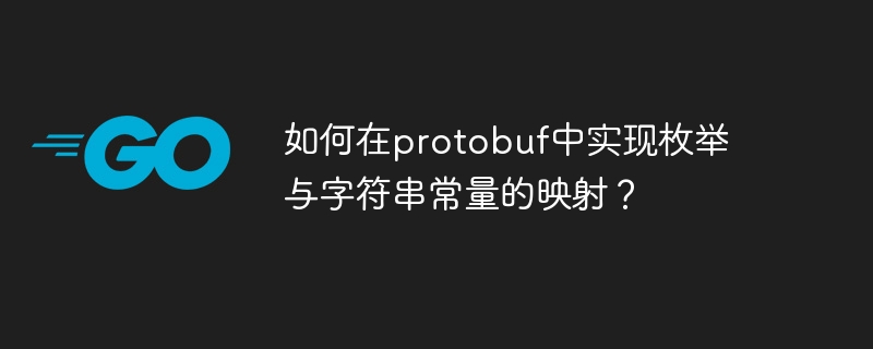 如何在protobuf中实现枚举与字符串常量的映射?