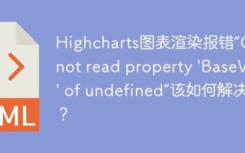 Highcharts图表渲染报错“Cannot read property ‘BaseVal’ of undefined”该如何解决？
