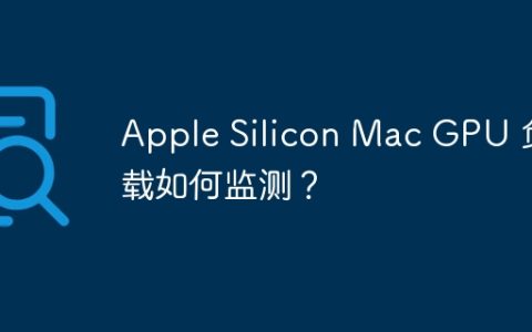 Apple Silicon Mac GPU 负载如何监测？
