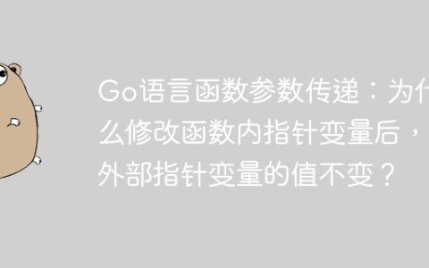 Go语言函数参数传递：为什么修改函数内指针变量后，外部指针变量的值不变？
