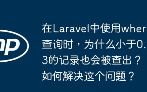在Laravel中使用where查询时，为什么小于0.3的记录也会被查出？如何解决这个问题？