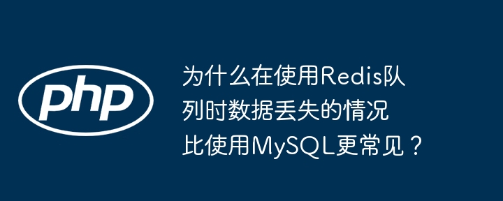 为什么在使用redis队列时数据丢失的情况比使用mysql更常见?