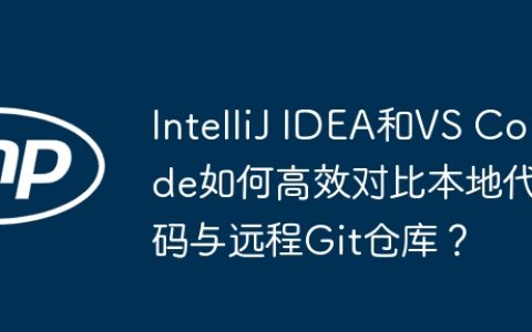 IntelliJ IDEA和VS Code如何高效对比本地代码与远程Git仓库？