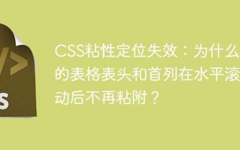 CSS粘性定位失效：为什么我的表格表头和首列在水平滚动后不再粘附？