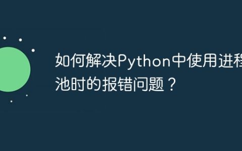 如何解决Python中使用进程池时的报错问题？