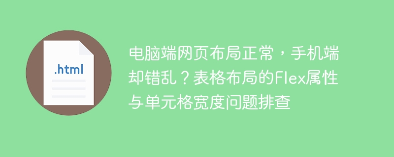 电脑端网页布局正常,手机端却错乱?表格布局的Flex属性与单元格宽度问题排查