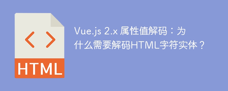 Vue.js 2.x 属性值解码：为什么需要解码HTML字符实体？
