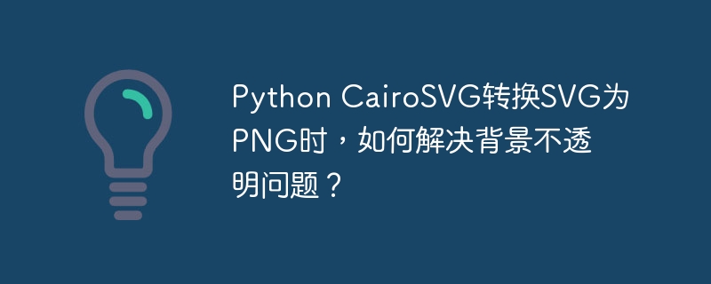 python cairosvg转换svg为png时,如何解决背景不透明问题?