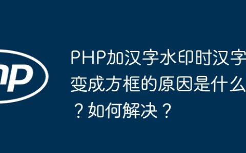 PHP加汉字水印时汉字变成方框的原因是什么？如何解决？
