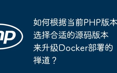 如何根据当前PHP版本选择合适的源码版本来升级Docker部署的禅道？