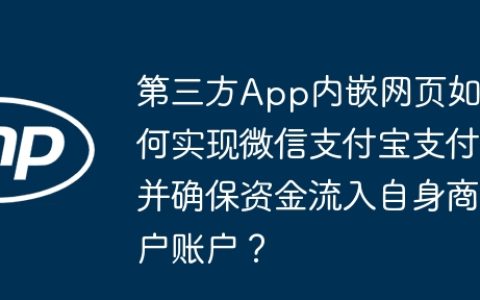第三方App内嵌网页如何实现微信支付宝支付并确保资金流入自身商户账户？