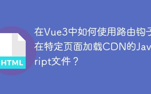 在Vue3中如何使用路由钩子在特定页面加载CDN的JavaScript文件？