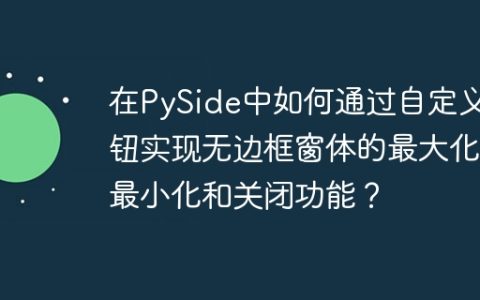 在PySide中如何通过自定义按钮实现无边框窗体的最大化、最小化和关闭功能？