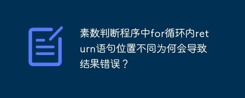 素数判断程序中for循环内return语句位置不同为何会导致结果错误?