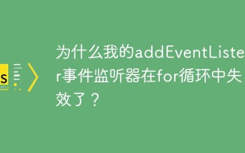 为什么我的addEventListener事件监听器在for循环中失效了？