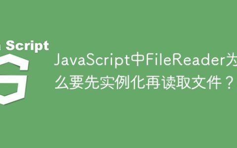 JavaScript中FileReader为什么要先实例化再读取文件？