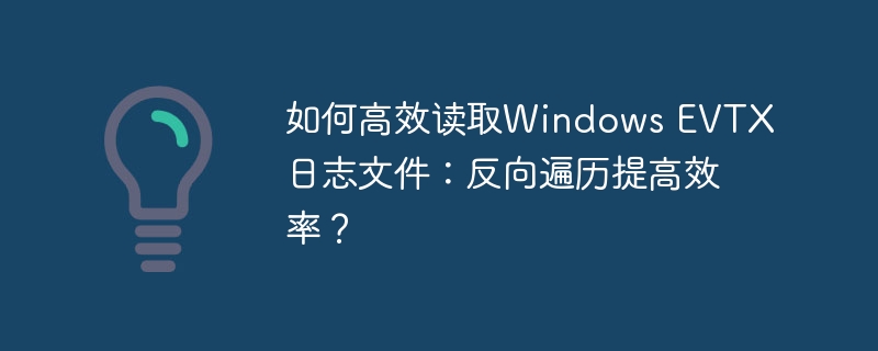 如何高效读取windows evtx日志文件:反向遍历提高效率?