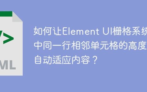 如何让Element UI栅格系统中同一行相邻单元格的高度自动适应内容？