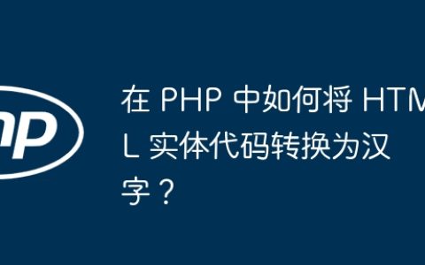 在 PHP 中如何将 HTML 实体代码转换为汉字？