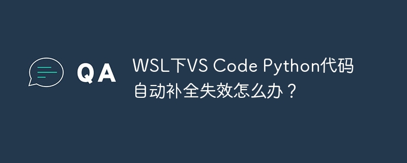 wsl下vs code python代码自动补全失效怎么办?