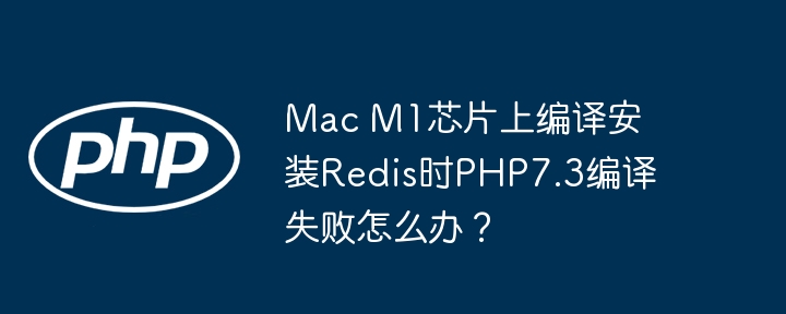 mac m1芯片上编译安装redis时php7.3编译失败怎么办?