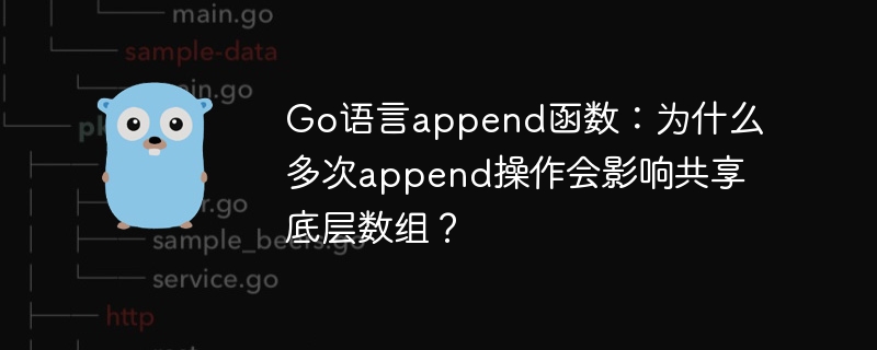 go语言append函数:为什么多次append操作会影响共享底层数组?