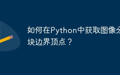 如何在Python中获取图像分块边界顶点？