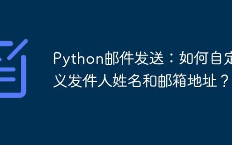 Python邮件发送：如何自定义发件人姓名和邮箱地址？