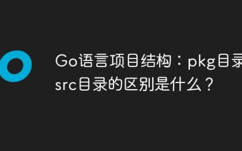Go语言项目结构：pkg目录和src目录的区别是什么？