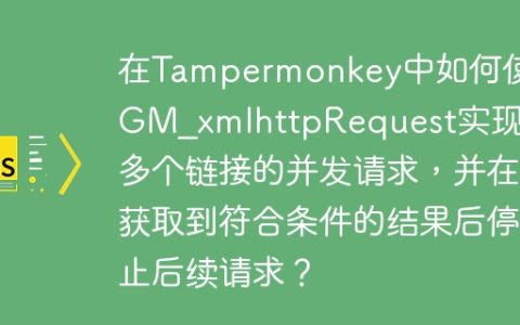 在Tampermonkey中如何使用GM_xmlhttpRequest实现对多个链接的并发请求，并在获取到符合条件的结果后停止后续请求？