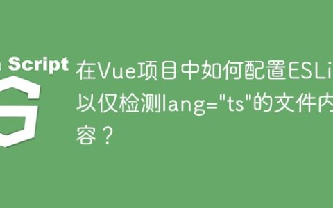 在Vue项目中如何配置ESLint以仅检测lang="ts"的文件内容？