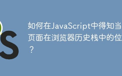 如何在JavaScript中得知当前页面在浏览器历史栈中的位置？