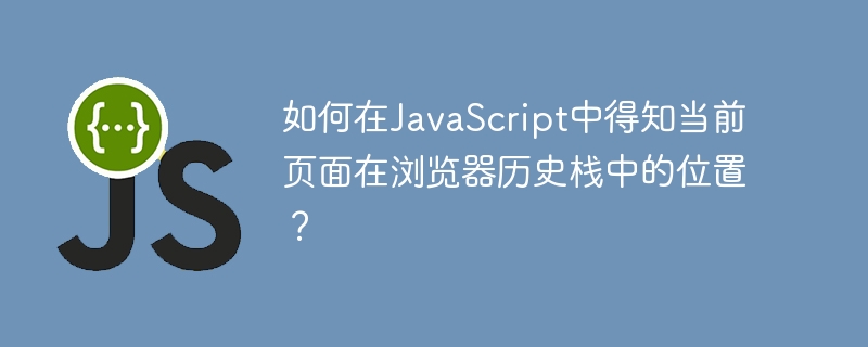 如何在javascript中得知当前页面在浏览器历史栈中的位置?