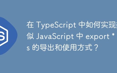 在 TypeScript 中如何实现类似 JavaScript 中 export * as 的导出和使用方式？