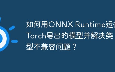如何用ONNX Runtime运行PyTorch导出的模型并解决类型不兼容问题？