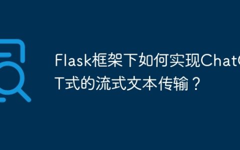 Flask框架下如何实现ChatGPT式的流式文本传输？