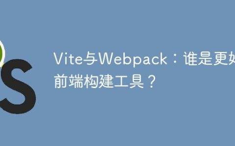 Vite与Webpack：谁是更好的前端构建工具？