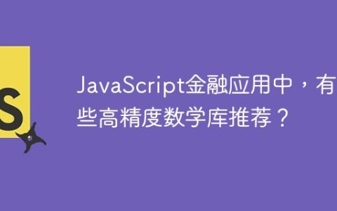 JavaScript金融应用中，有哪些高精度数学库推荐？