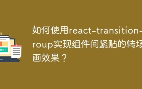 如何使用react-transition-group实现组件间紧贴的转场动画效果？