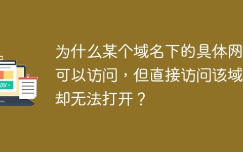 为什么某个域名下的具体网页可以访问，但直接访问该域名却无法打开？