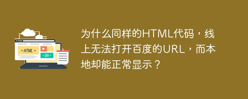 为什么同样的html代码,线上无法打开百度的url,而本地却能正常显示?