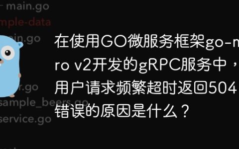 在使用GO微服务框架go-micro v2开发的gRPC服务中，用户请求频繁超时返回504错误的原因是什么？