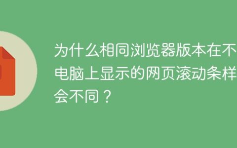 为什么相同浏览器版本在不同电脑上显示的网页滚动条样式会不同？