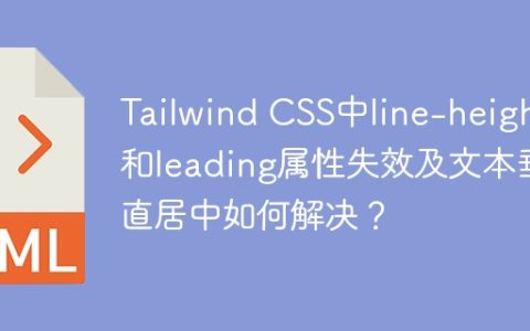 Tailwind CSS中line-height和leading属性失效及文本垂直居中如何解决？