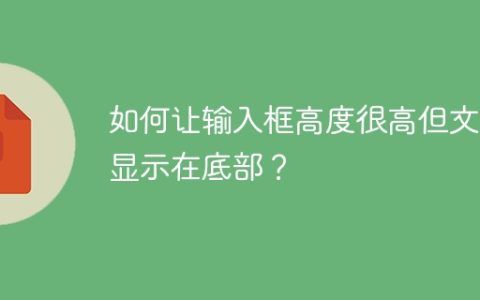 如何让输入框高度很高但文字显示在底部？