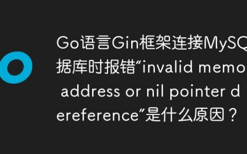 Go语言Gin框架连接MySQL数据库时报错“invalid memory address or nil pointer dereference”是什么原因？