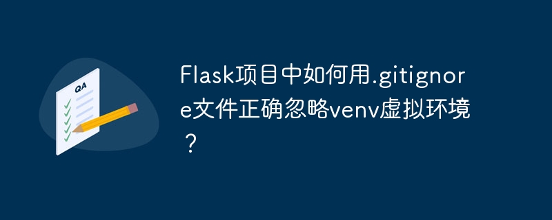 flask项目中如何用.gitignore文件正确忽略venv虚拟环境?