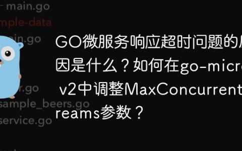 GO微服务响应超时问题的原因是什么？如何在go-micro v2中调整MaxConcurrentStreams参数？